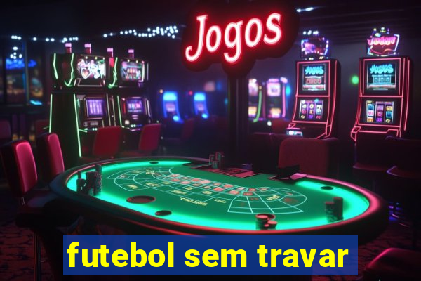 futebol sem travar